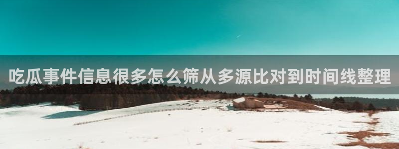 黑料爆料网址大全:吃瓜事件信息很多怎么筛从多源比对到时间线整理