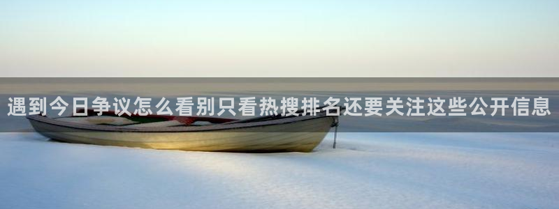 最新资讯爆料:遇到今日争议怎么看别只看热搜排名还要关注这些公开信息