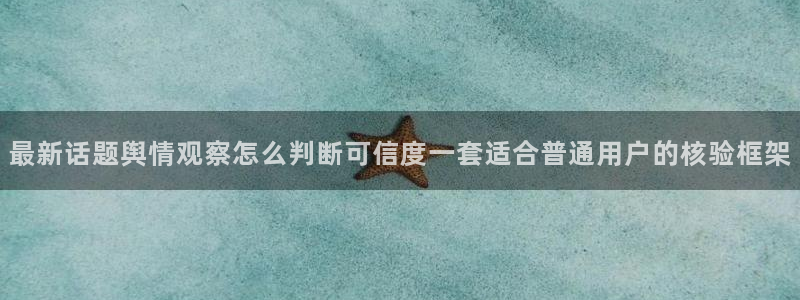 黑料爆料最新动态：最新话题舆情观察怎么判断可信度一套适合普通用户的核验框架