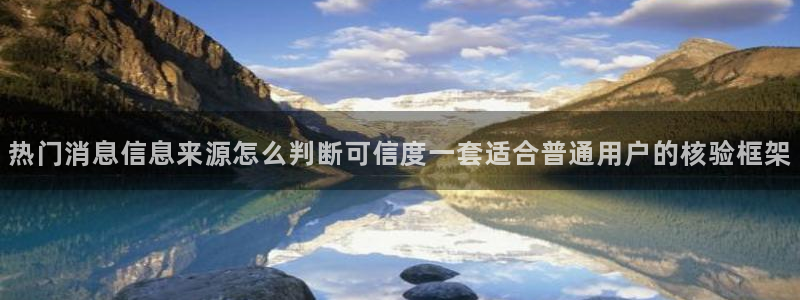 黑料爆料最新入口：热门消息信息来源怎么判断可信度一套适合普通用户的核验框架