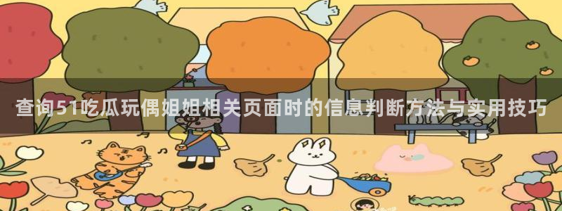 黑料爆料最新资讯：查询51吃瓜玩偶姐姐相关页面时的信息判断方法与实用技巧